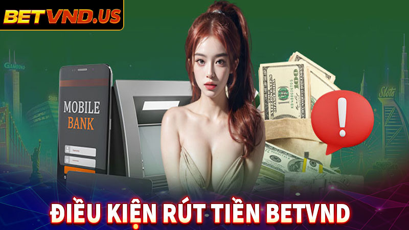 Điều kiện rút tiền betvnd về tài khoản cá nhân 