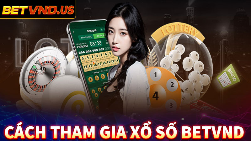 Hướng dẫn cách thức tham gia cá cược xổ số betvnd 