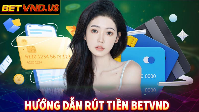 Hướng Dẫn Rút Tiền Betvnd